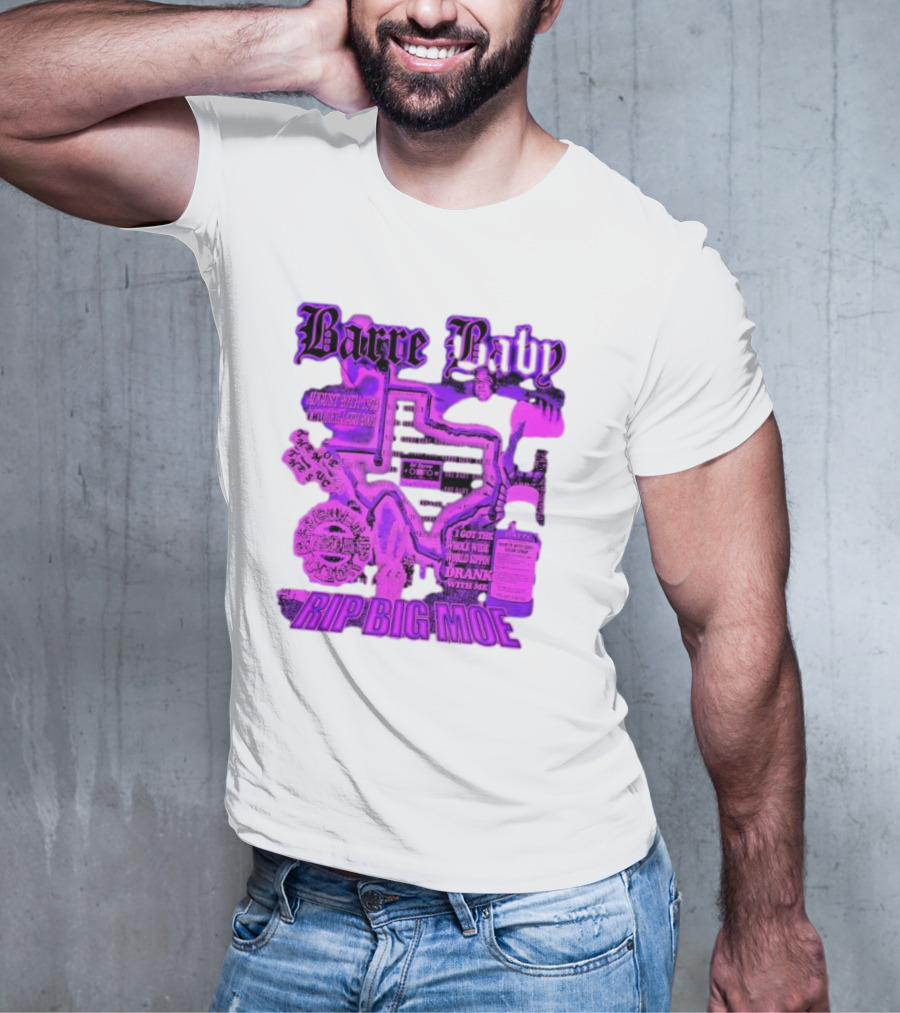 Barre Baby Rip Big Moe Almost Dying To Get Here I Got The Whole Wide World Drankin With Me T-Shirt