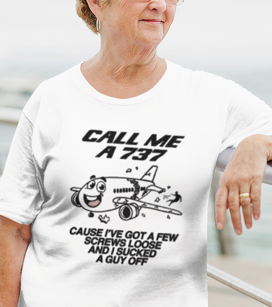 Call Me A 737 Cause I’ve Got A Few Screws Loose And I Sucked A Guy Off T-Shirt