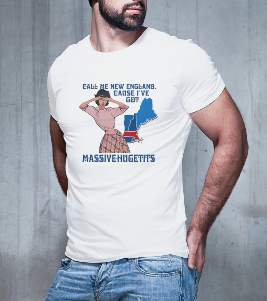 Call Me New England Cause I’ve Got Massivehugetits With Map And Girl T-Shirt