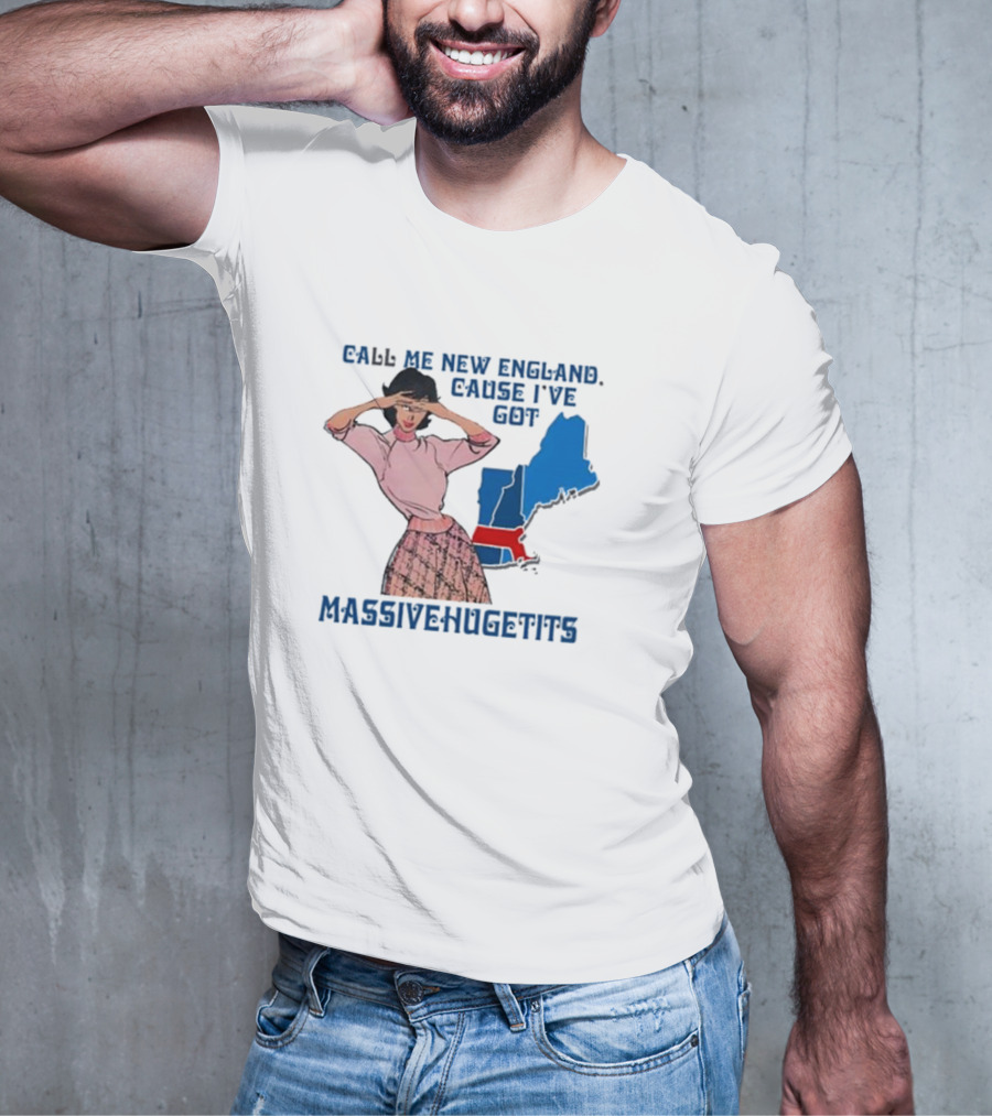 Call Me New England Cause I’ve Got Massivehugetits With Map And Girl T-Shirt
