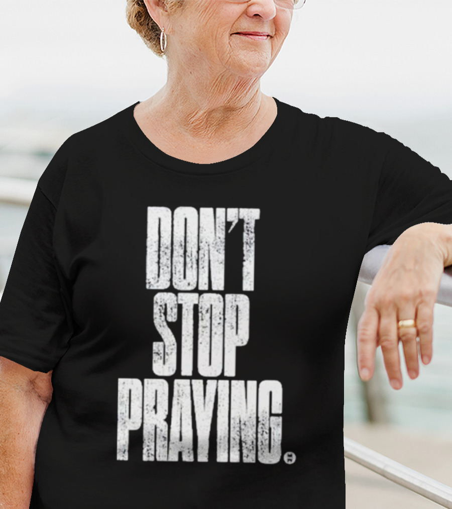 Don't Stop Praying Matthew West Inspirational Message T-Shirt