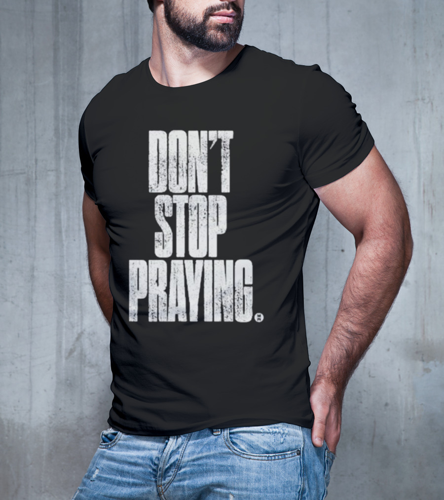 Don't Stop Praying Matthew West Inspirational Message T-Shirt