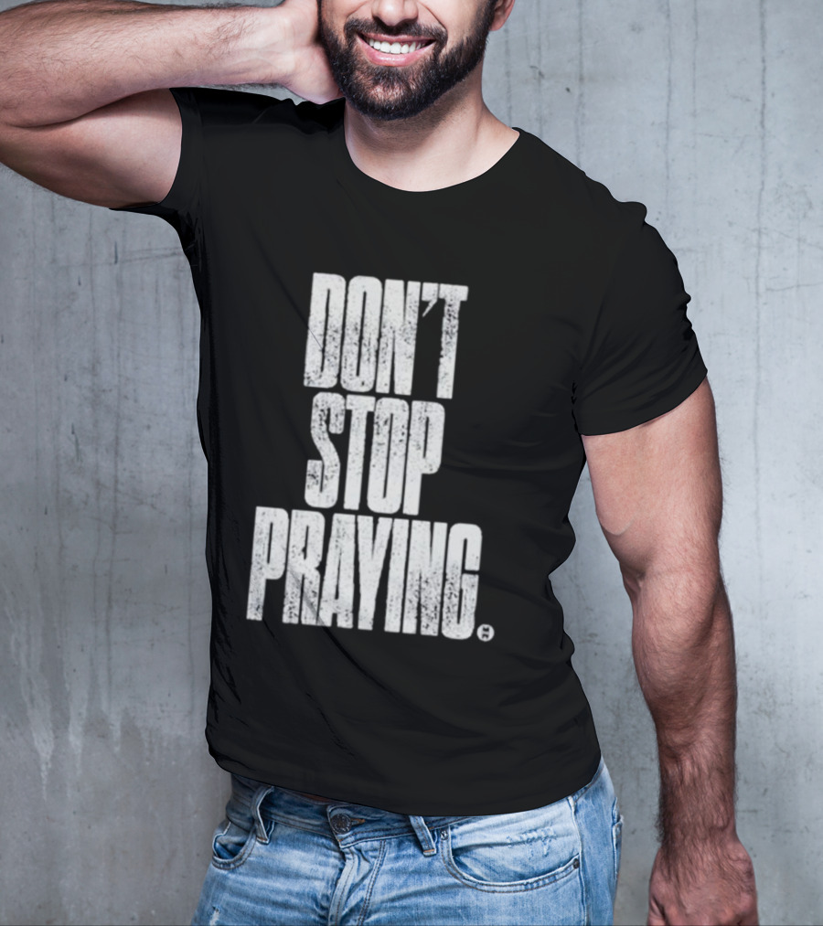 Don't Stop Praying Matthew West Inspirational Message T-Shirt