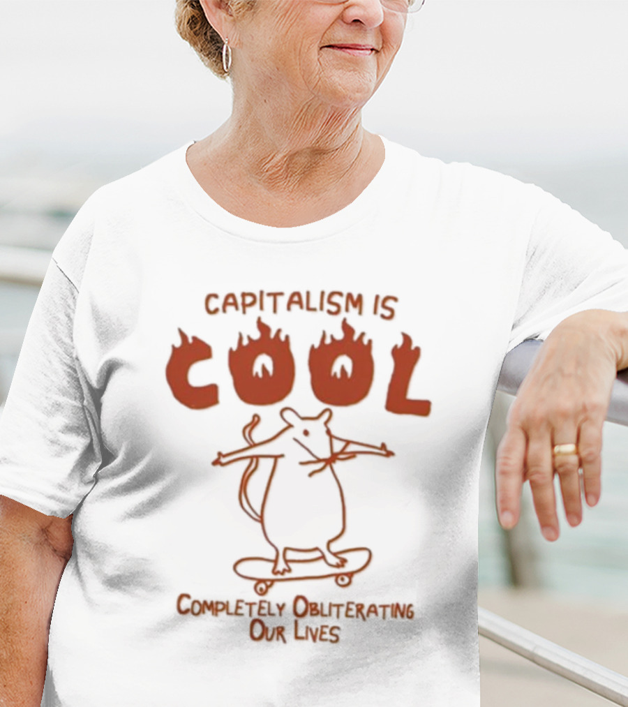 Capitalism Is Cool Completely Obliterating Our Lives Skateboarding Rat Flame Text T-Shirt