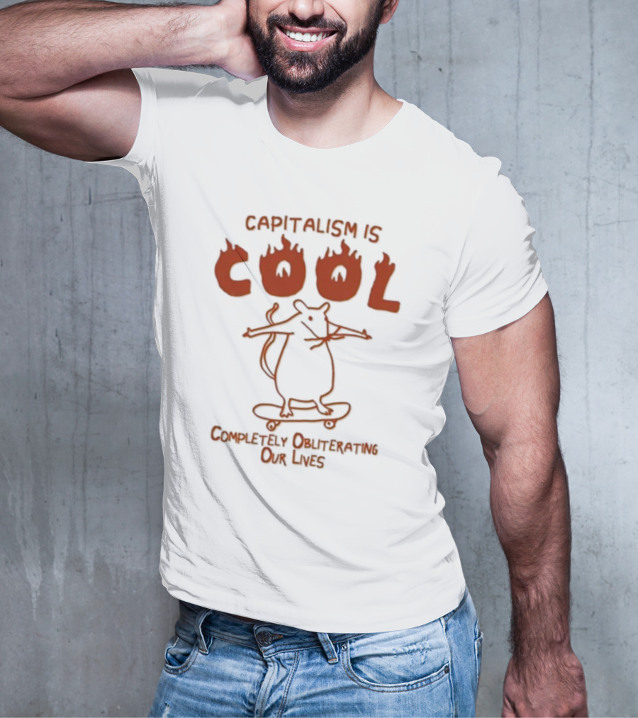 Capitalism Is Cool Completely Obliterating Our Lives Skateboarding Rat Flame Text T-Shirt