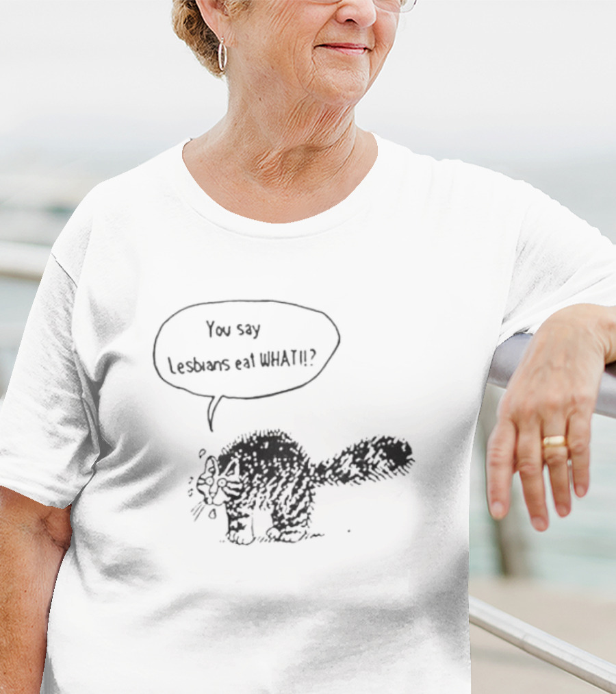 Cat You Say Lesbians Eat What T-Shirt