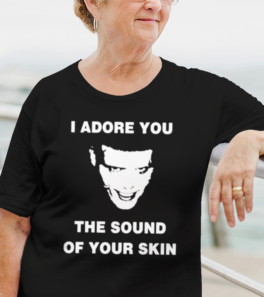 I Adore You The Sound Of Your Skin Face T-Shirt