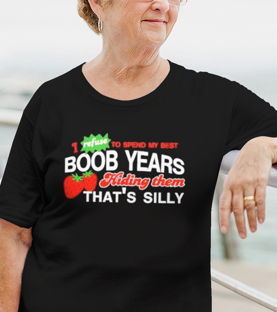 I Refuse To Spend My Best Boob Years Hiding Them With Strawberries That's Silly T-Shirt