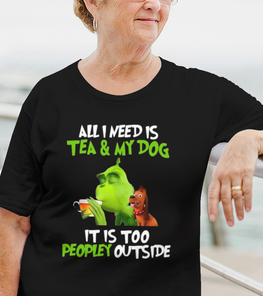 Grinch Tea My Dog Too Peopley Outside All I Need T-Shirt