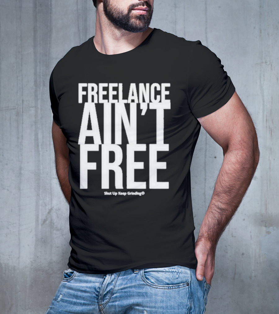 Summer G Freelance Ain’t Free Shut Up Keep Grinding T-Shirt