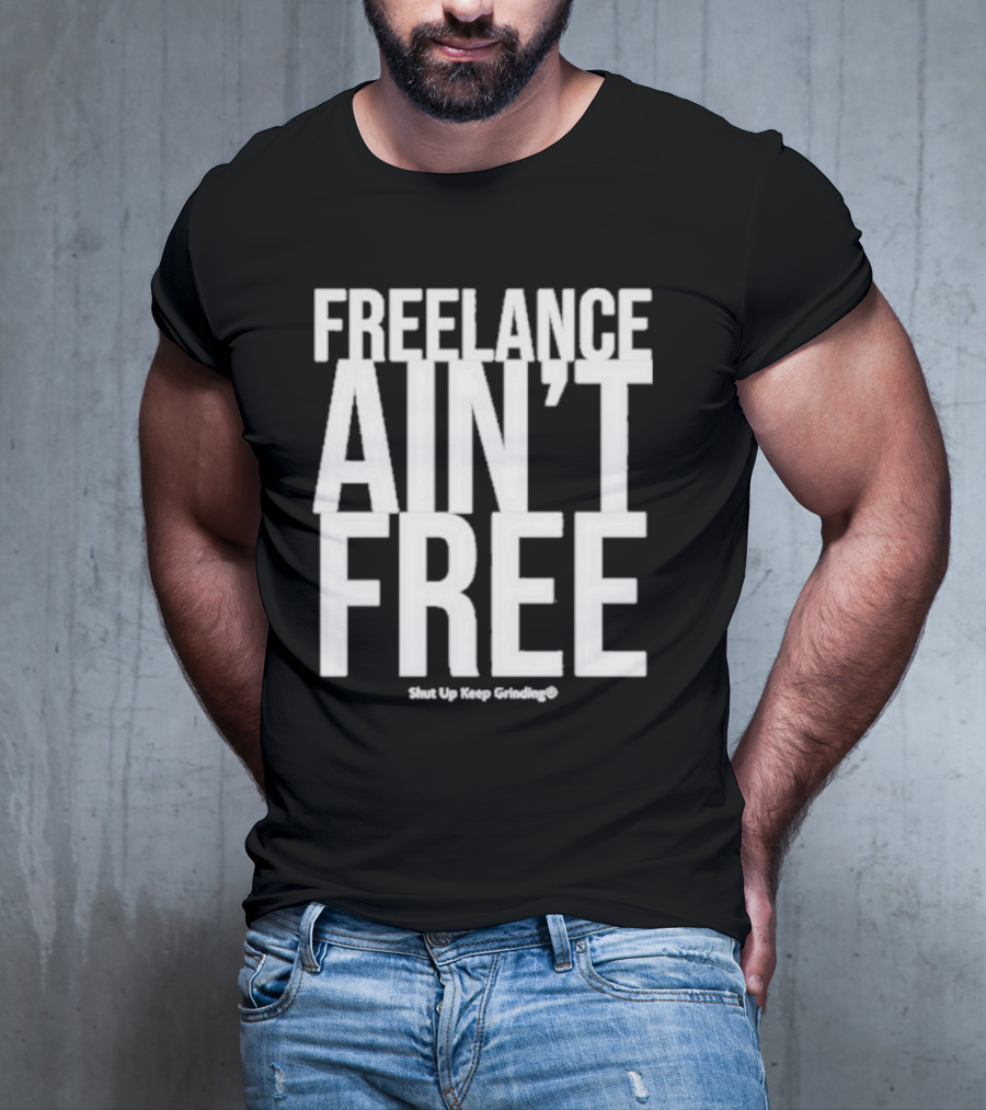 Summer G Freelance Ain’t Free Shut Up Keep Grinding T-Shirt