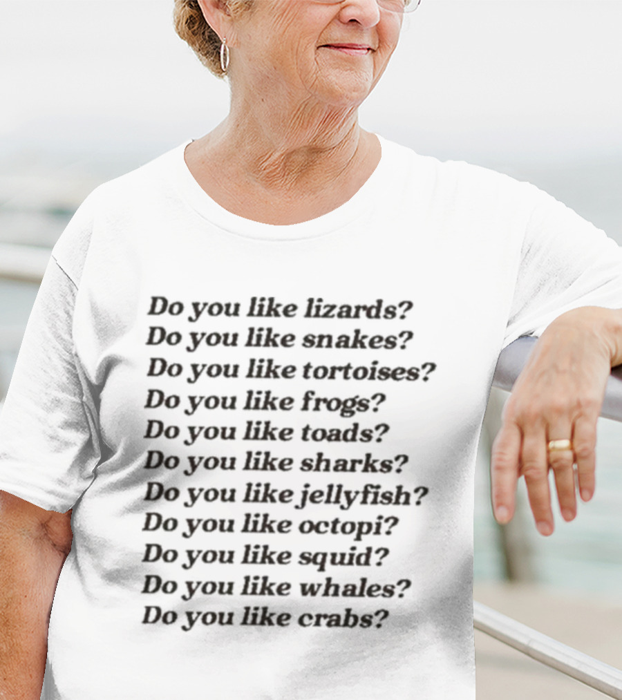 Tanner Smith Do You Like Lizards Snakes Tortoises Frogs Toads Sharks Jellyfish Octopi Squid Whales Crabs T-Shirt