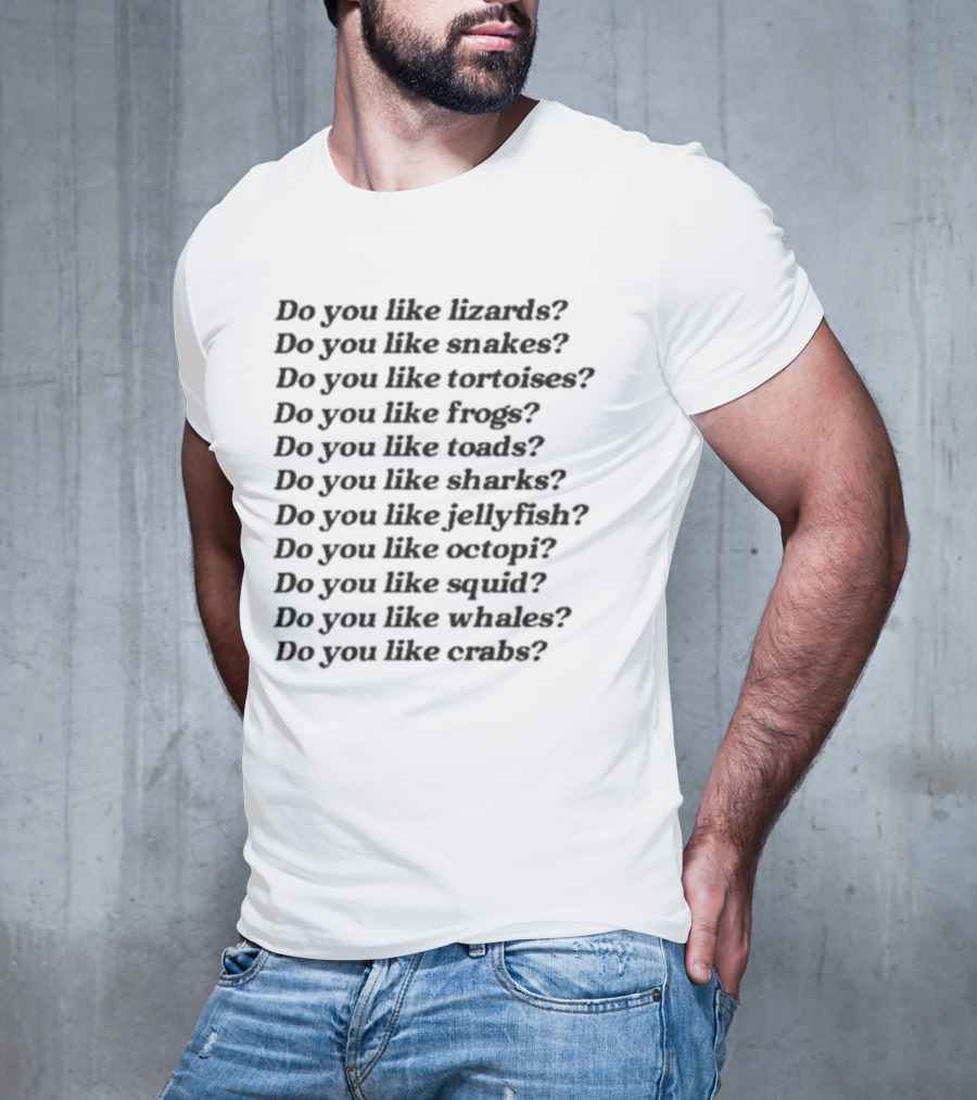 Tanner Smith Do You Like Lizards Snakes Tortoises Frogs Toads Sharks Jellyfish Octopi Squid Whales Crabs T-Shirt