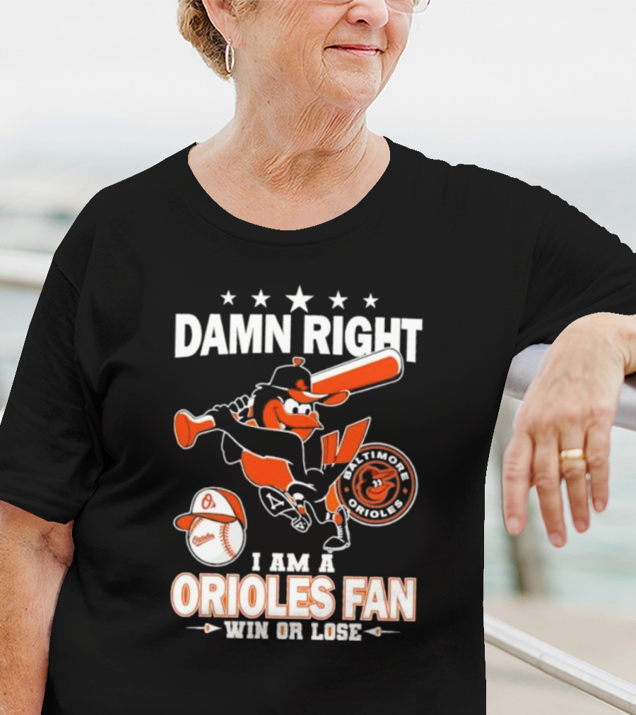Damn Right I Am A Baltimore Orioles Fan Win Or Lose Baseball T-Shirt