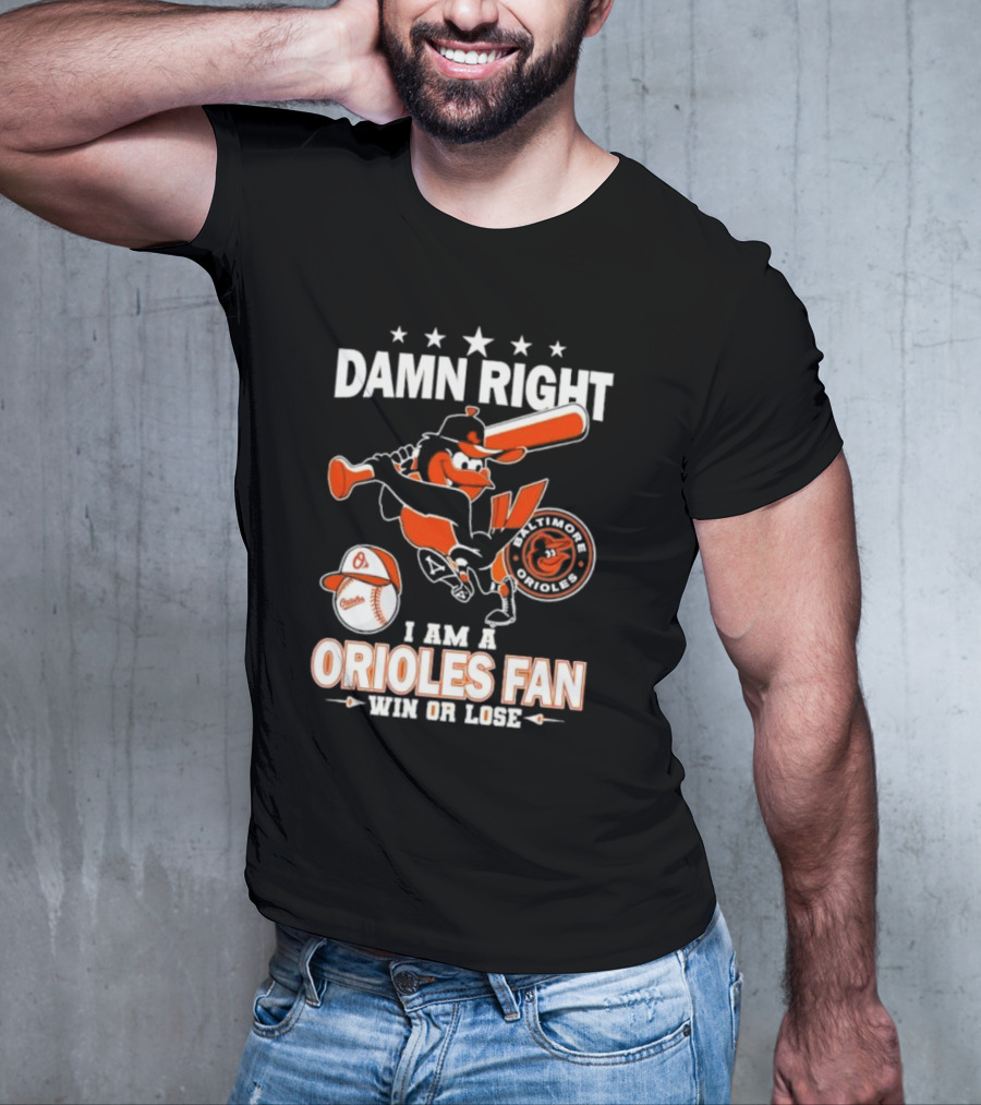 Damn Right I Am A Baltimore Orioles Fan Win Or Lose Baseball T-Shirt
