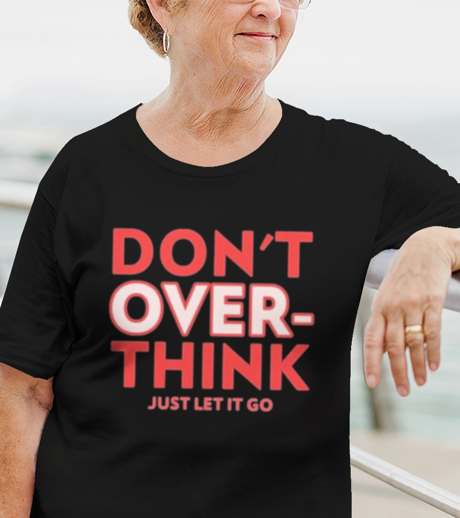 DON'T OVERTHINK JUST LET IT GO T-Shirt