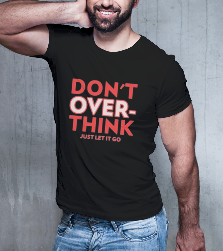 DON'T OVERTHINK JUST LET IT GO T-Shirt