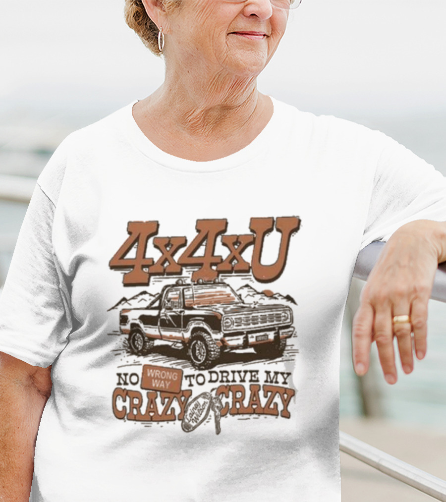 4x4xU No Wrong Way To Drive Me Crazy T-Shirt