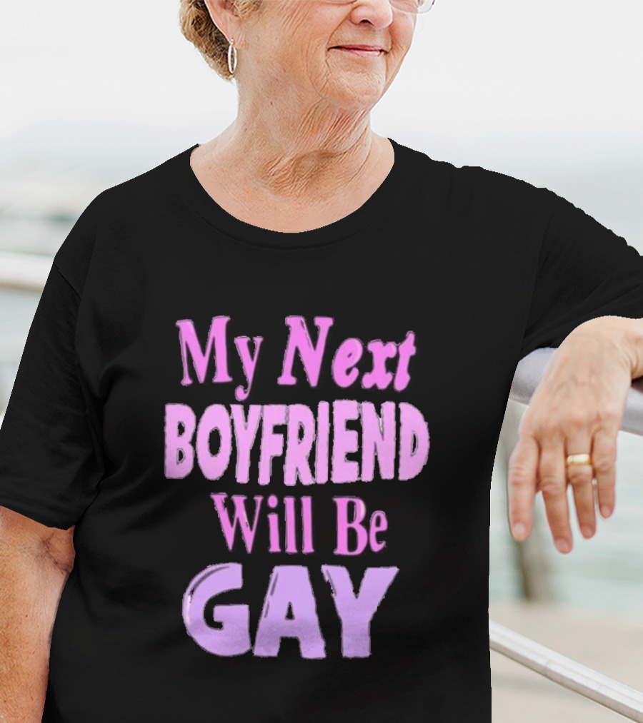 My Next Boyfriend Will Be Gay T-Shirt