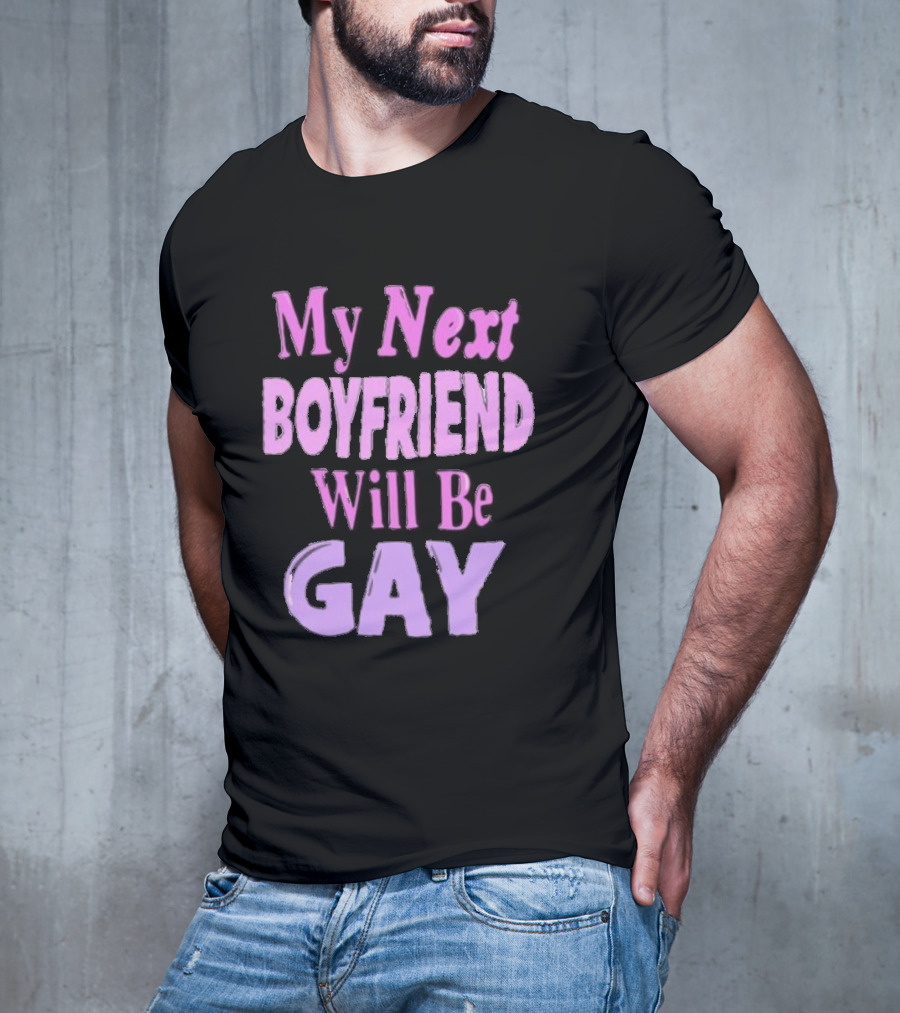 My Next Boyfriend Will Be Gay T-Shirt