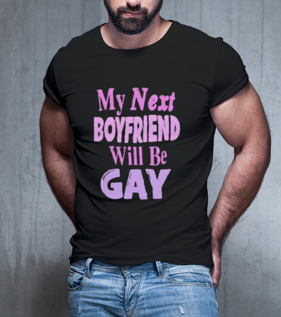 My Next Boyfriend Will Be Gay T-Shirt