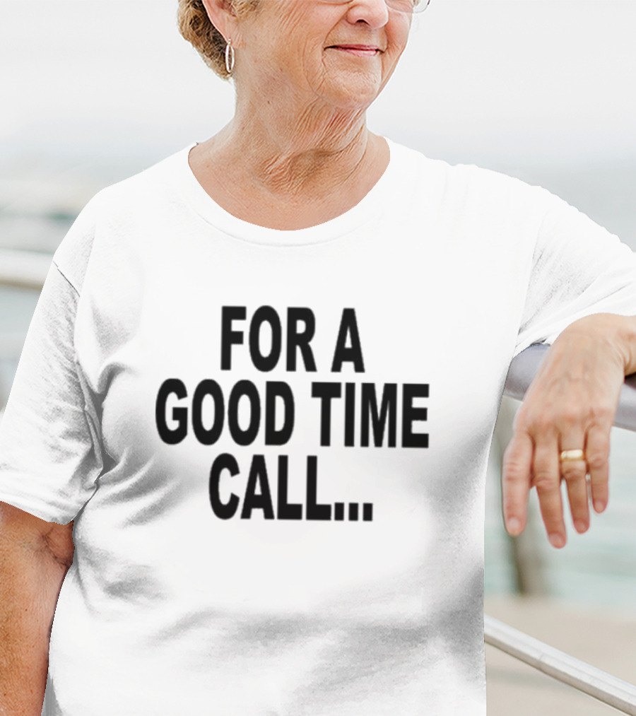 Quoted For A Good Time Call For A Good Time Call T-Shirt