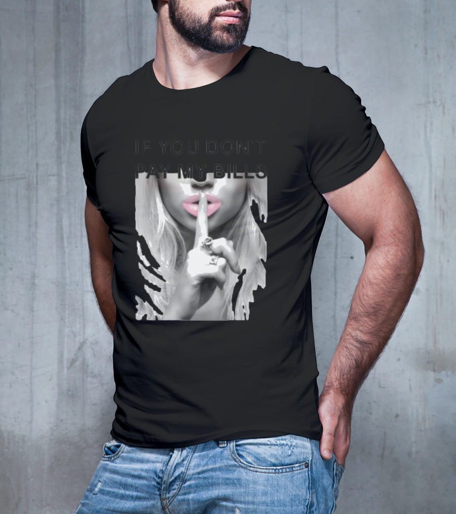 IF YOU DON’T PAY MY BILLS Lips Shushing Finger T-Shirt