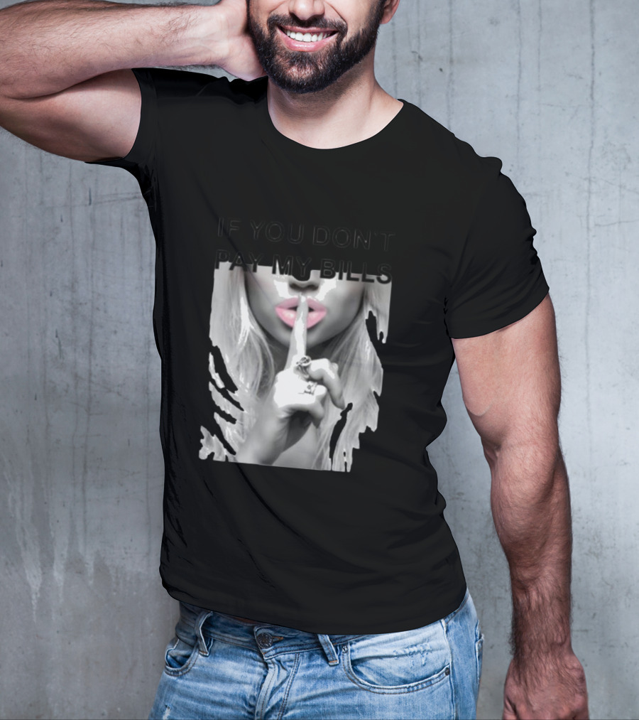 IF YOU DON’T PAY MY BILLS Lips Shushing Finger T-Shirt