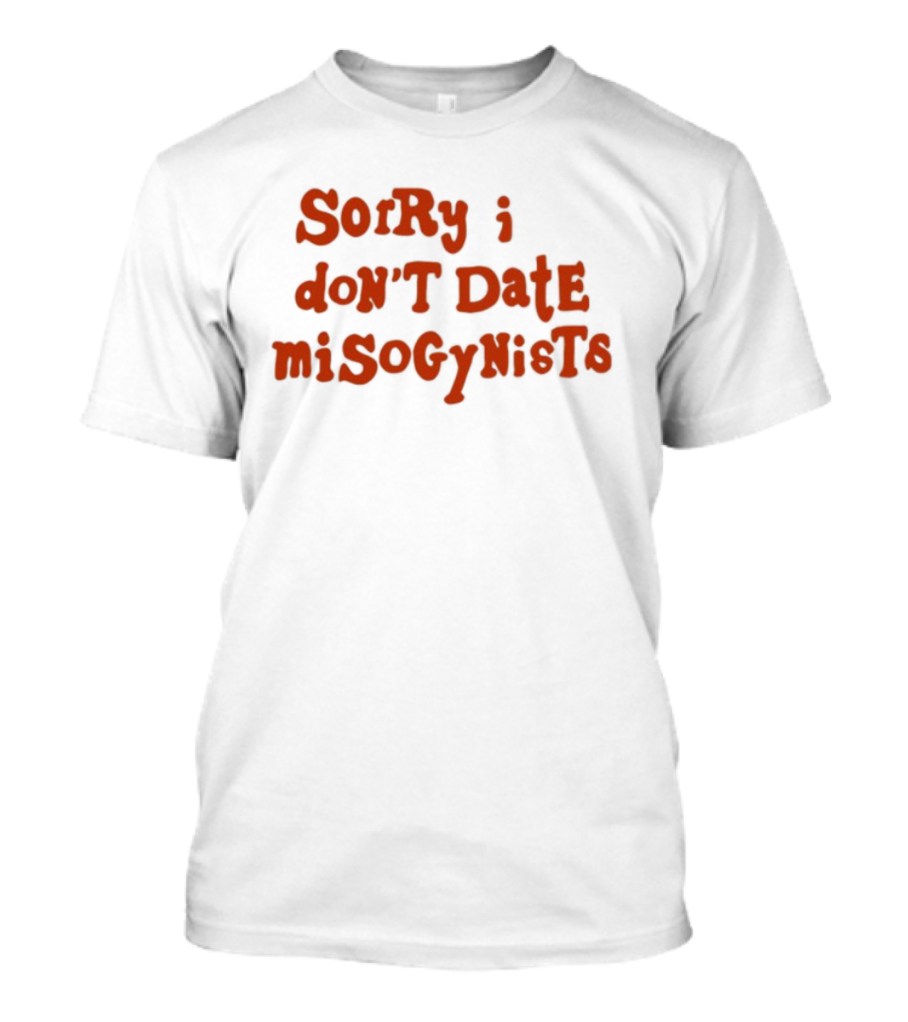 Sorry I Don't Date Misogynists T-Shirt