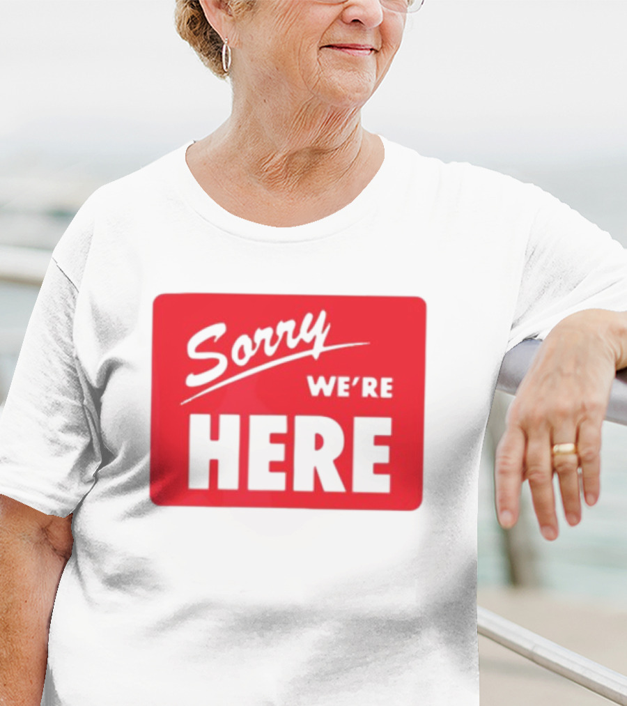 Sorry We’re Here Bold Red Statement T-Shirt