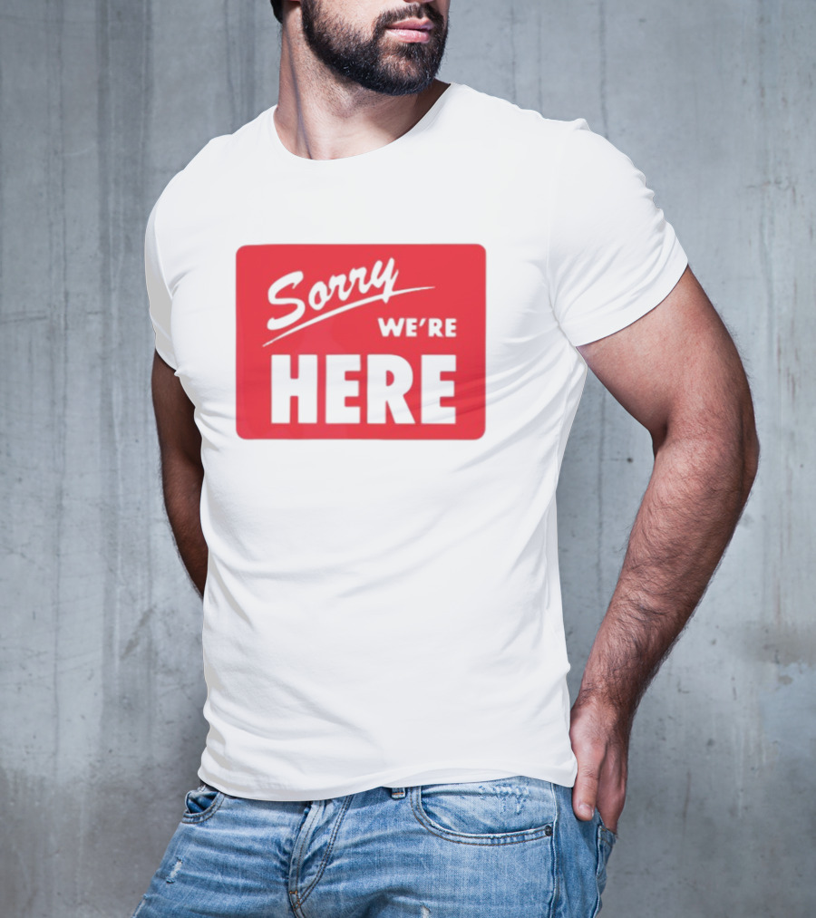 Sorry We’re Here Bold Red Statement T-Shirt