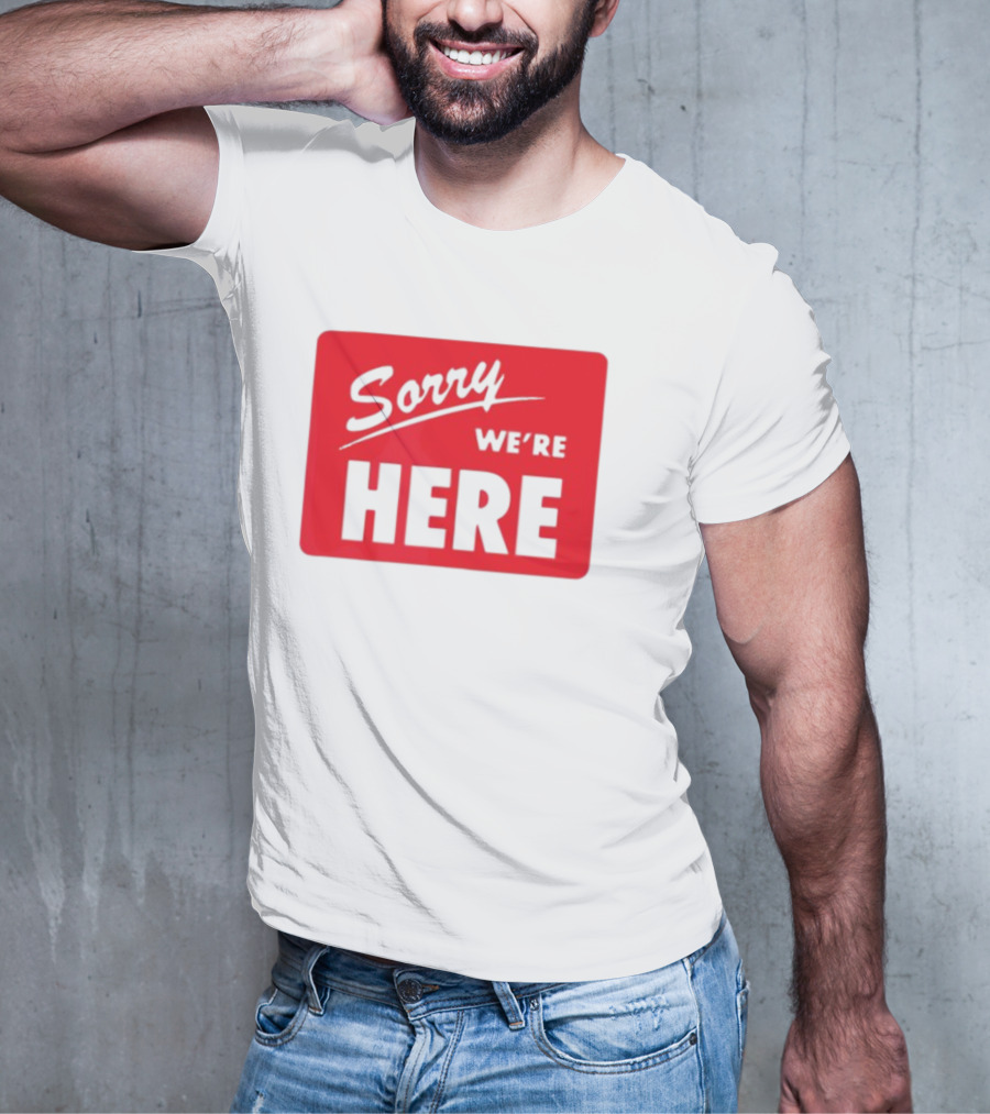 Sorry We’re Here Bold Red Statement T-Shirt