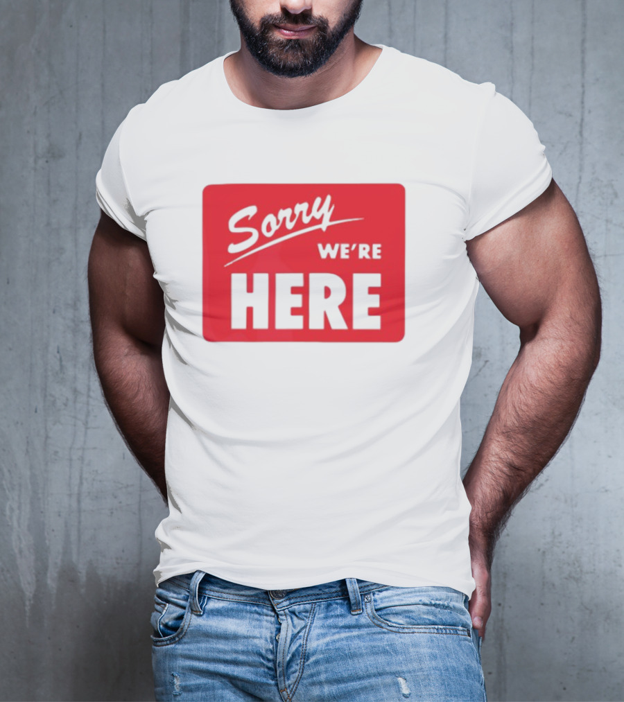 Sorry We’re Here Bold Red Statement T-Shirt