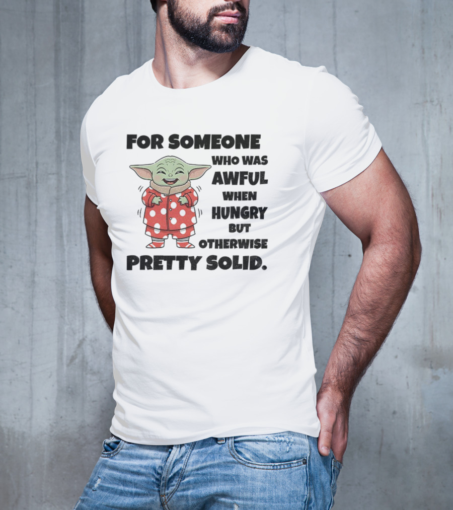Baby Yoda Awful When Hungry Otherwise Pretty Solid T-Shirt