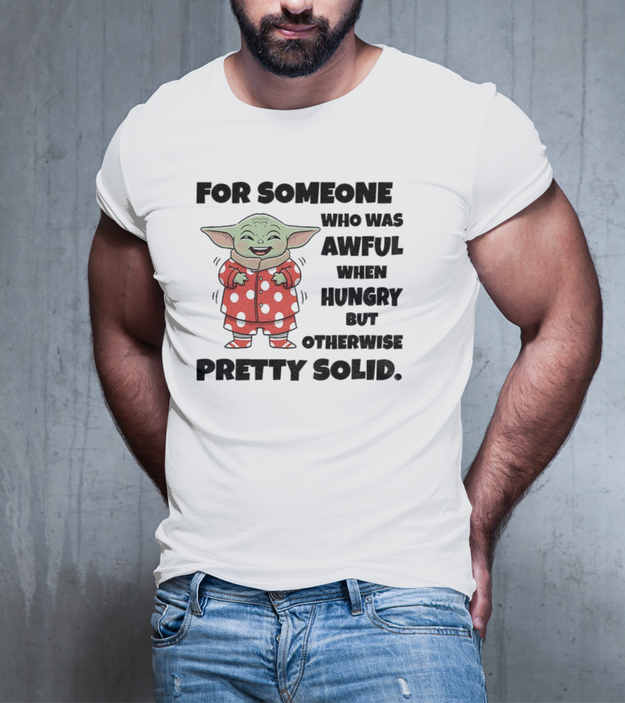 Baby Yoda Awful When Hungry Otherwise Pretty Solid T-Shirt