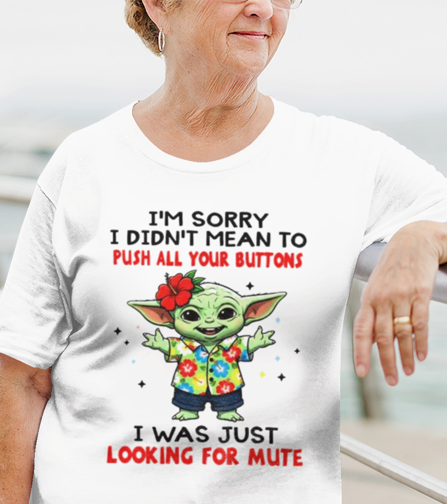 I'm Sorry I Didn't Mean To Push All Your Buttons Baby Yoda Looking For Mute T-Shirt