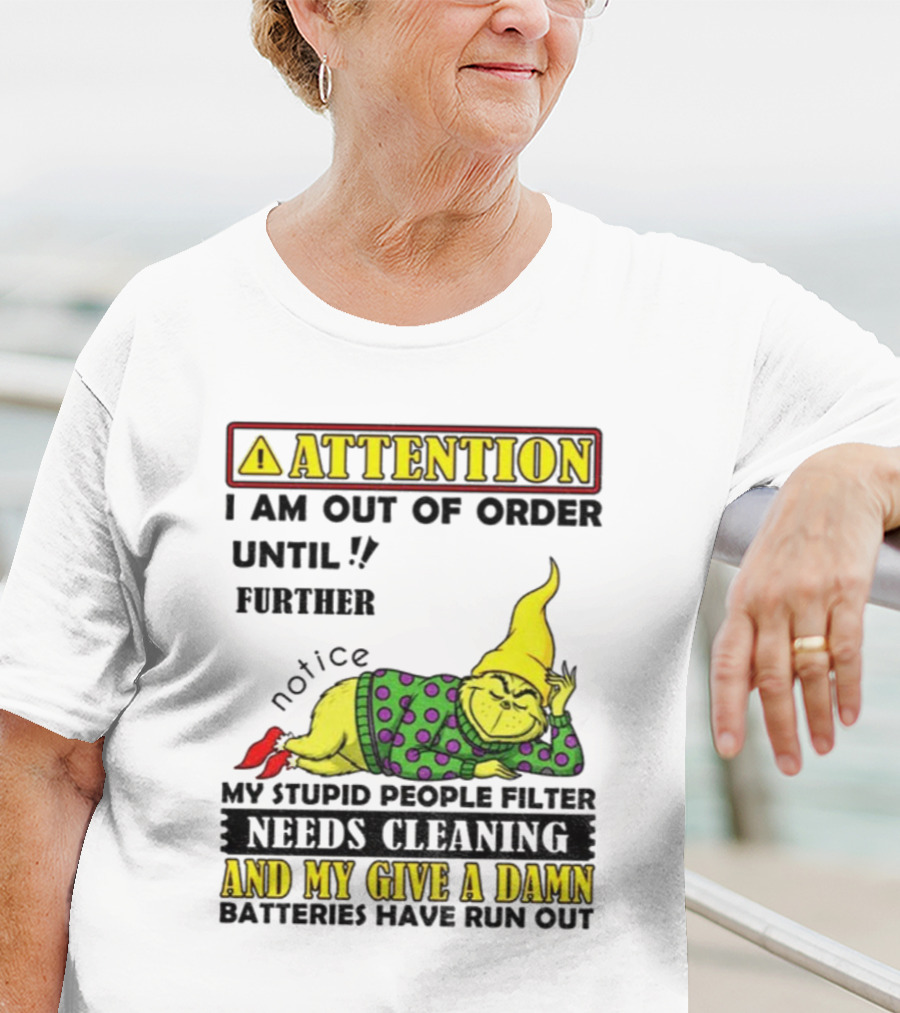 Funny Grinch Attention I Am Out Of Order Until Further Notice My Stupid People Filter Needs Cleaning And My Give A Damn Batteries Have Run Out T-Shirt