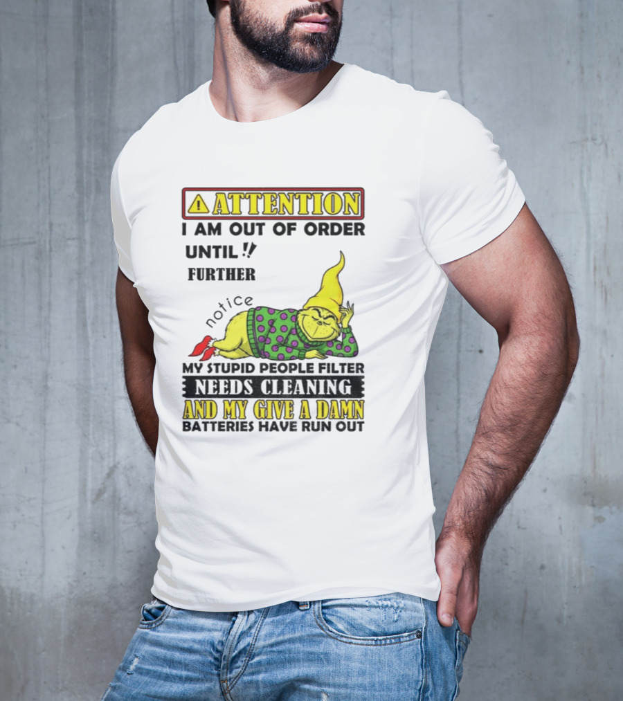 Funny Grinch Attention I Am Out Of Order Until Further Notice My Stupid People Filter Needs Cleaning And My Give A Damn Batteries Have Run Out T-Shirt