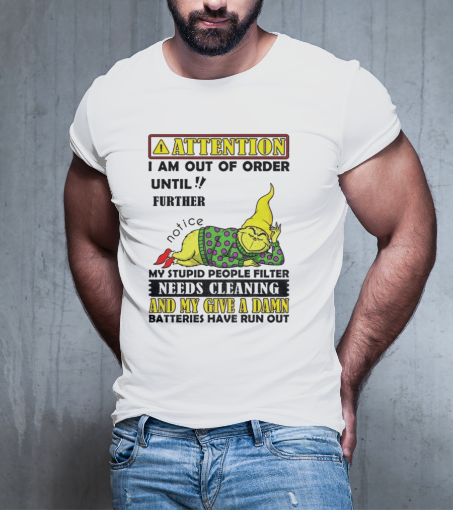 Funny Grinch Attention I Am Out Of Order Until Further Notice My Stupid People Filter Needs Cleaning And My Give A Damn Batteries Have Run Out T-Shirt