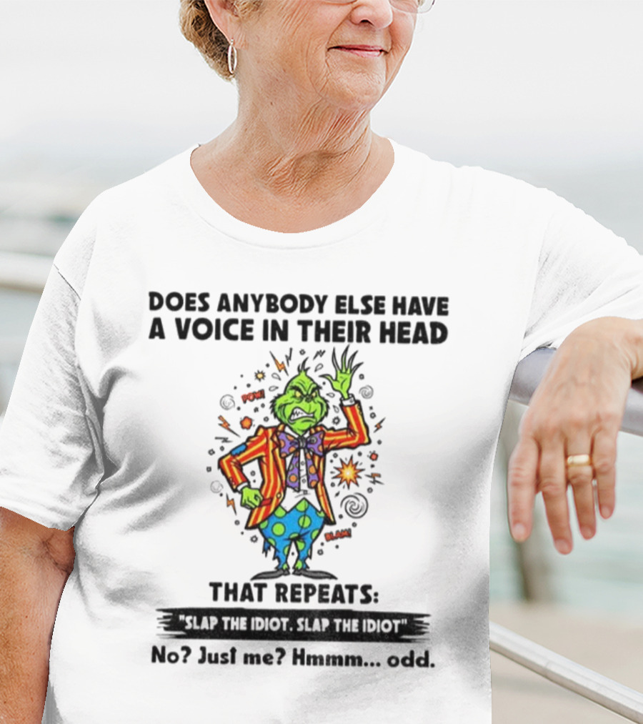 Grinch Does Anybody Else Have A Voice In Their Head That Repeats Slap The Idiot Hmmm Odd T-Shirt