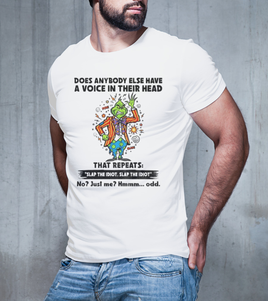 Grinch Does Anybody Else Have A Voice In Their Head That Repeats Slap The Idiot Hmmm Odd T-Shirt