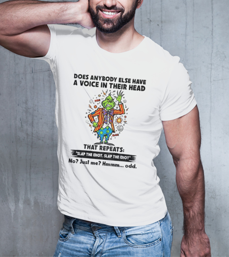 Grinch Does Anybody Else Have A Voice In Their Head That Repeats Slap The Idiot Hmmm Odd T-Shirt