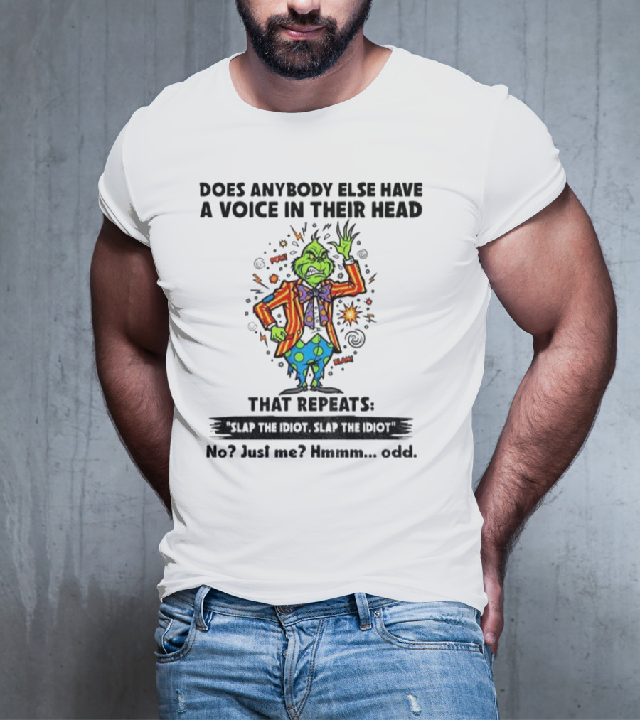 Grinch Does Anybody Else Have A Voice In Their Head That Repeats Slap The Idiot Hmmm Odd T-Shirt