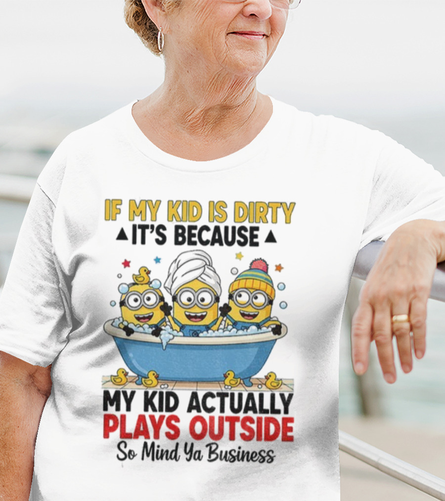 Minion If My Kid Is Dirty It's Because Plays Outside So Mind Ya Business T-Shirt