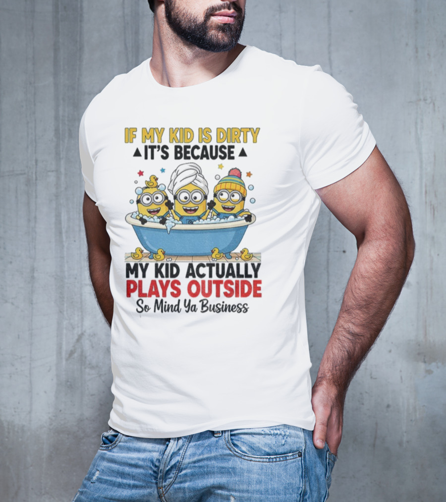 Minion If My Kid Is Dirty It's Because Plays Outside So Mind Ya Business T-Shirt