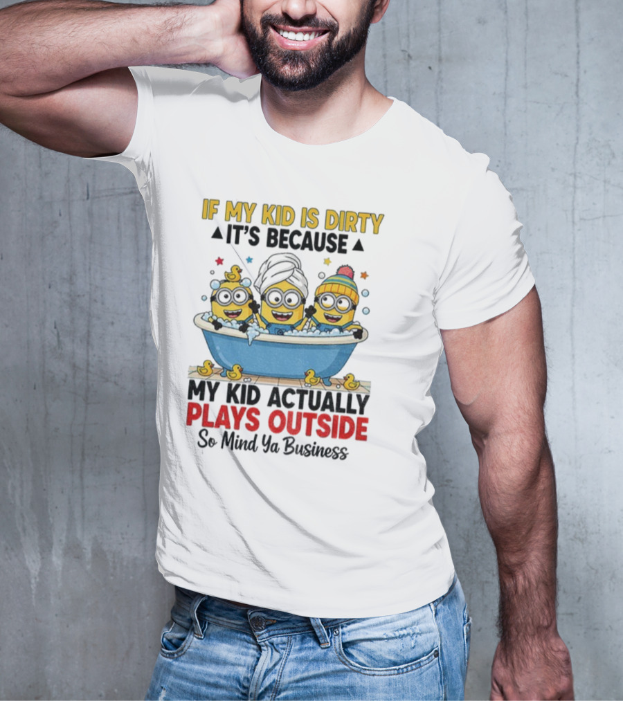 Minion If My Kid Is Dirty It's Because Plays Outside So Mind Ya Business T-Shirt