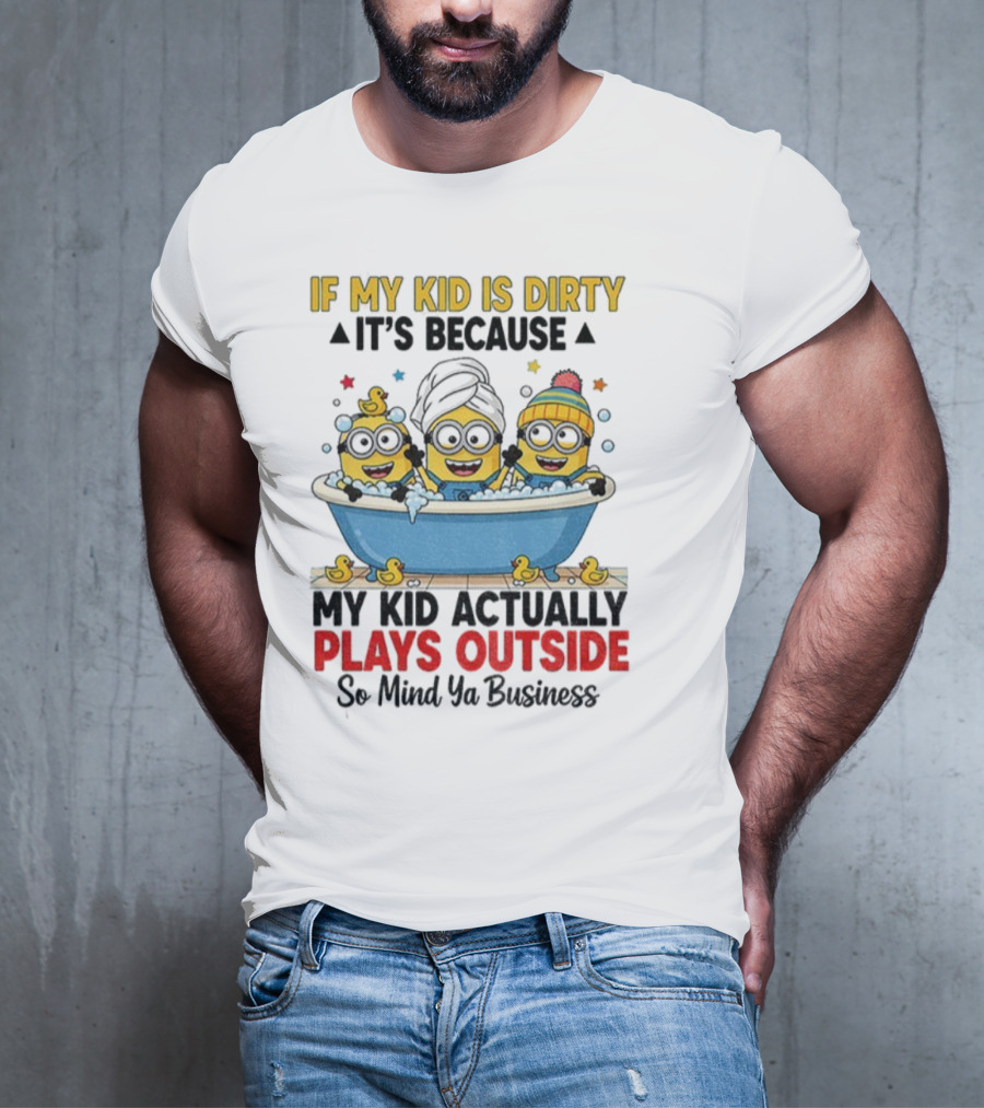 Minion If My Kid Is Dirty It's Because Plays Outside So Mind Ya Business T-Shirt