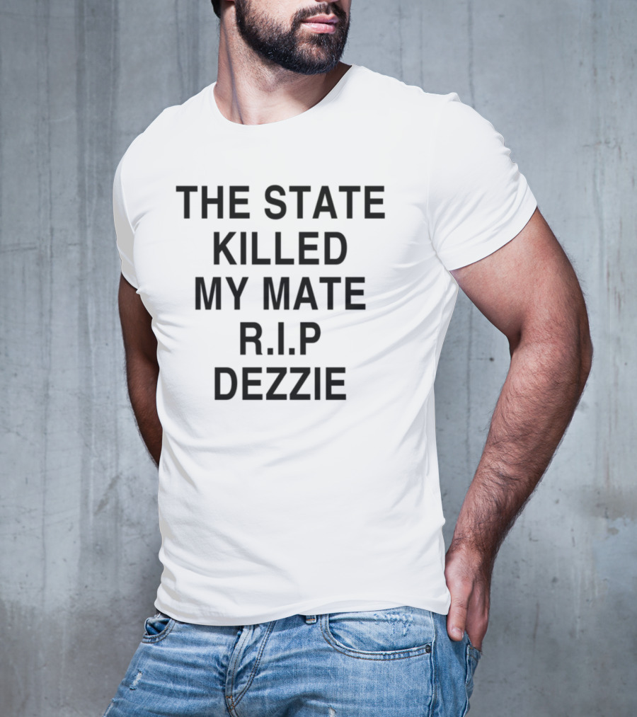 The State Killed My Mate R.I.P Dezzie Ricky Tomlinson T-Shirt