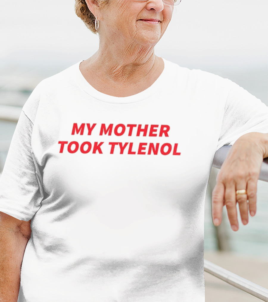 My Mother Took Tylenol Acetaminophen T-Shirt