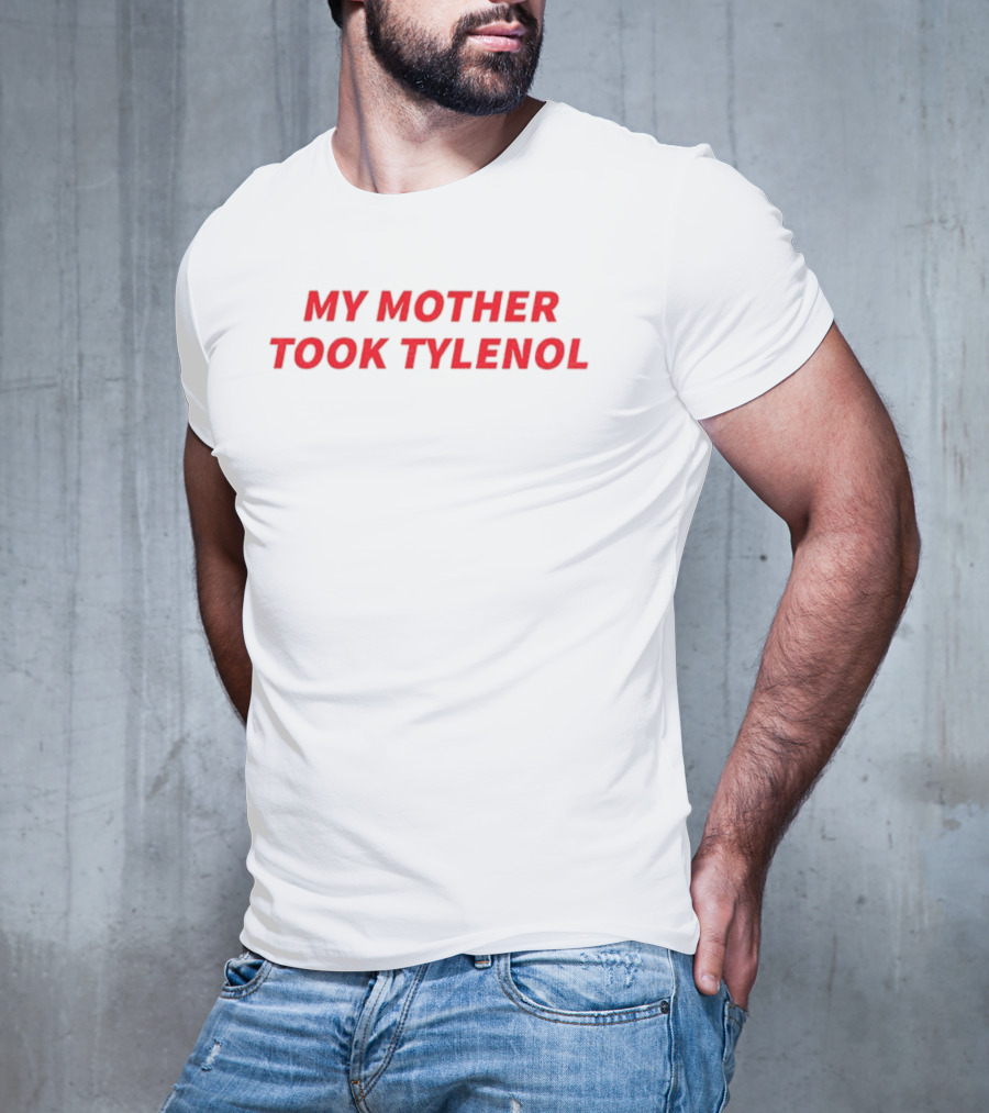 My Mother Took Tylenol Acetaminophen T-Shirt